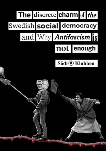 The discrete charm of the Swedish social democracy and why antifascism is not enough