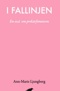 I fallinjen - en essä om prekärfeminism