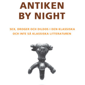 Antiken by night : sex, droger och dildos i antik litteratur