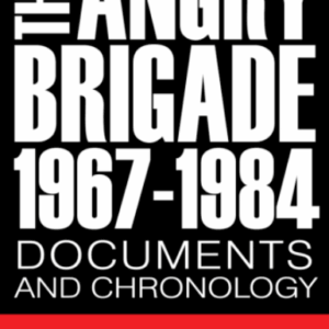 The Angry Brigade 1967 - 1984: Documents and Chronology