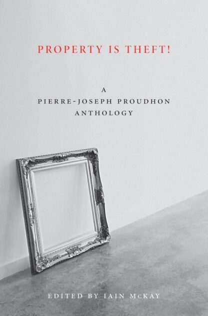 Property is Theft! A Pierre-Joseph Proudhon Anthology