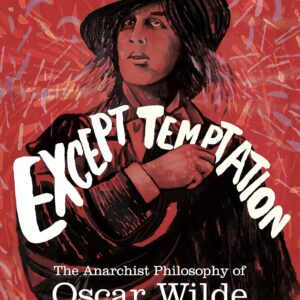 Resist Everything Except Temptation: The Anarchist Philosophy of Oscar Wilde